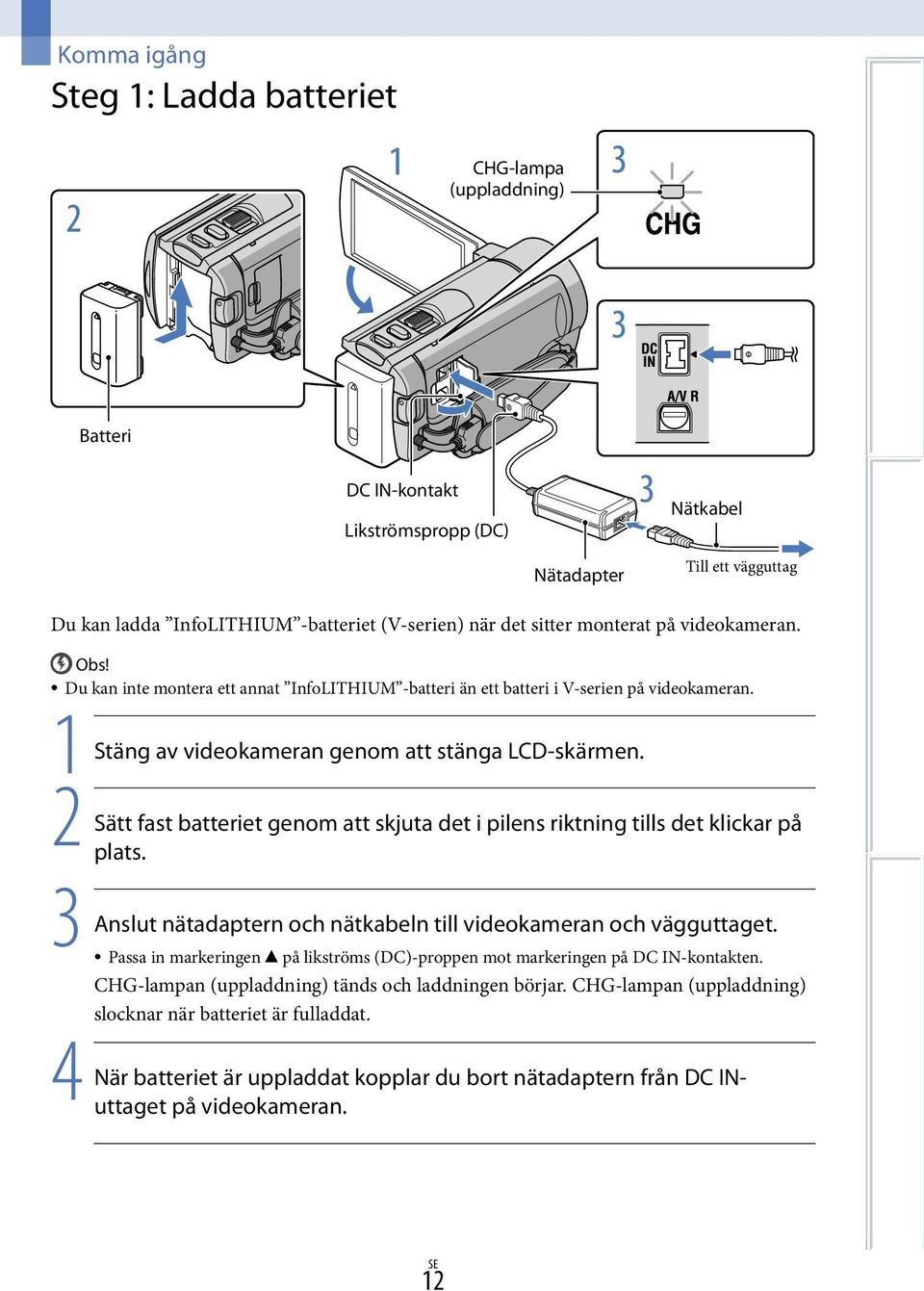 1 Stäng av videokameran genom att stänga LCD-skärmen. 2 Sätt fast batteriet genom att skjuta det i pilens riktning tills det klickar på plats.