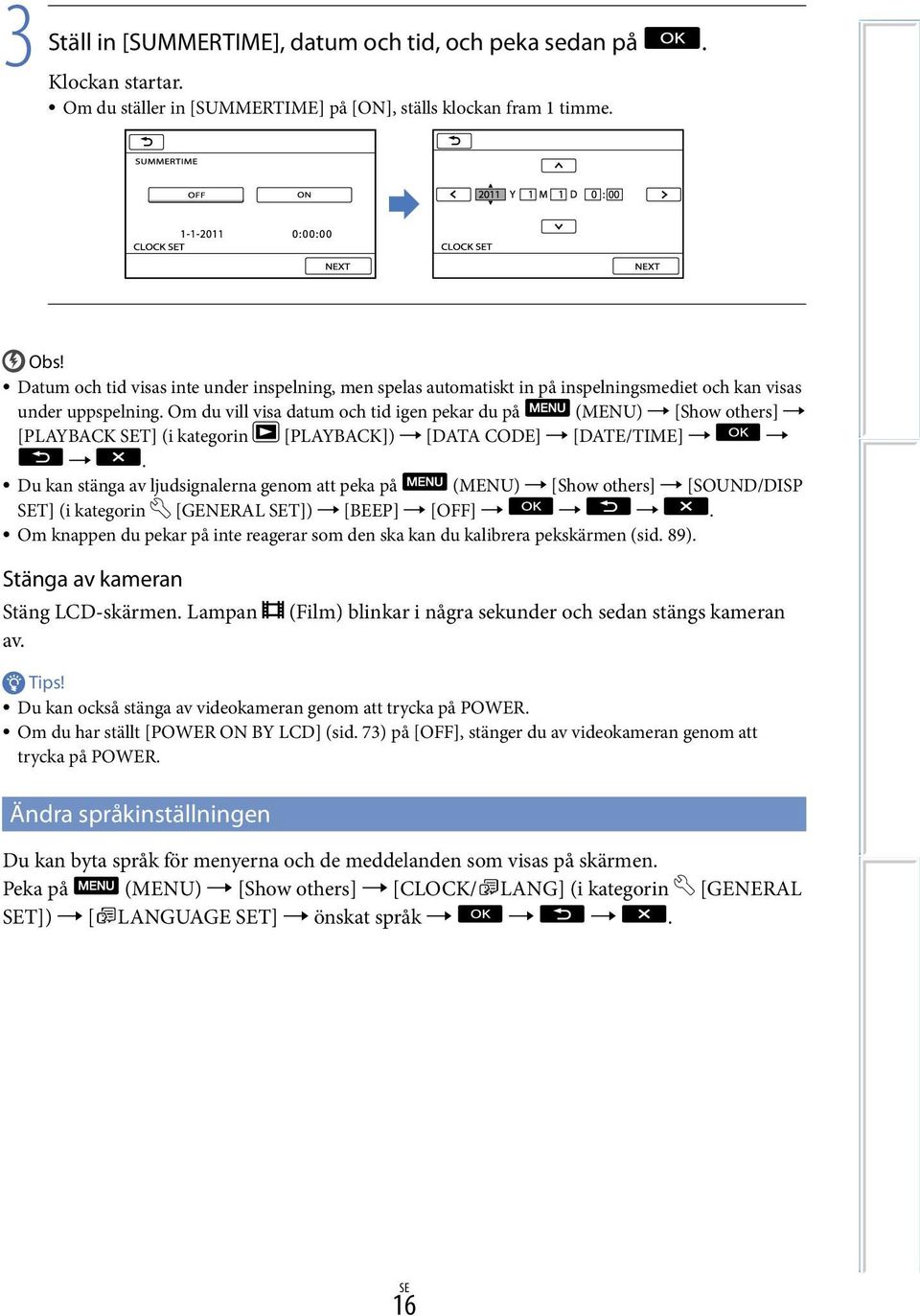 Om du vill visa datum och tid igen pekar du på (MENU) [Show others] [PLAYBACK T] (i kategorin [PLAYBACK]) [DATA CODE] [DATE/TIME].