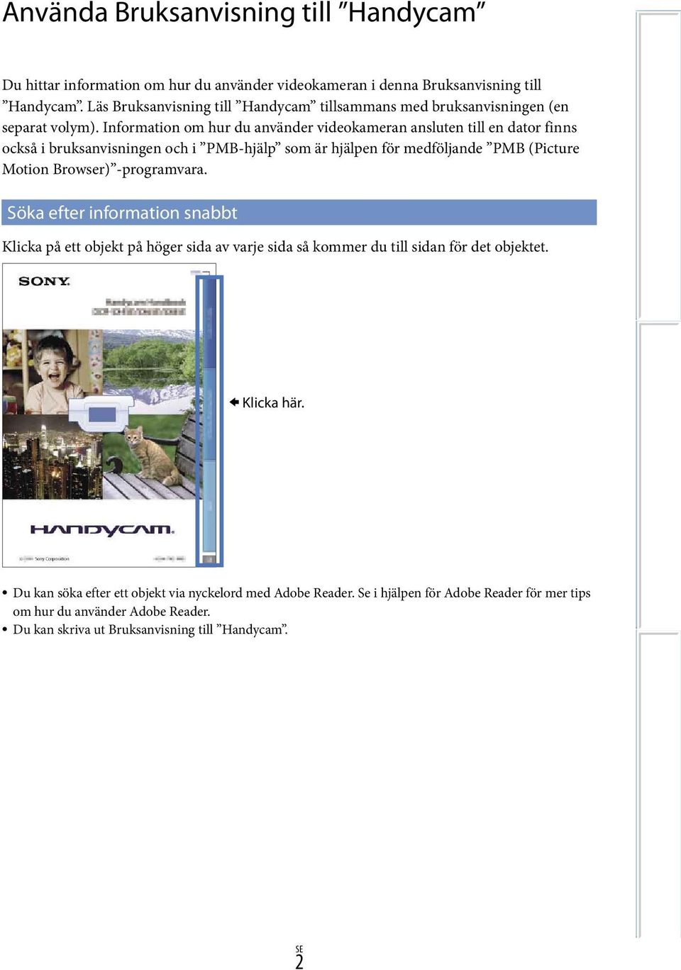 Information om hur du använder videokameran ansluten till en dator finns också i bruksanvisningen och i PMB-hjälp som är hjälpen för medföljande PMB (Picture Motion Browser)