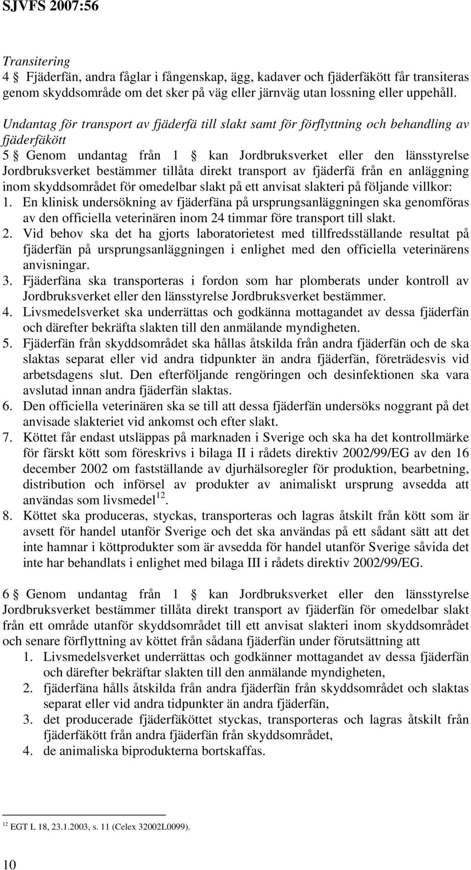 direkt transport av fjäderfä från en anläggning inom skyddsområdet för omedelbar slakt på ett anvisat slakteri på följande villkor: 1.