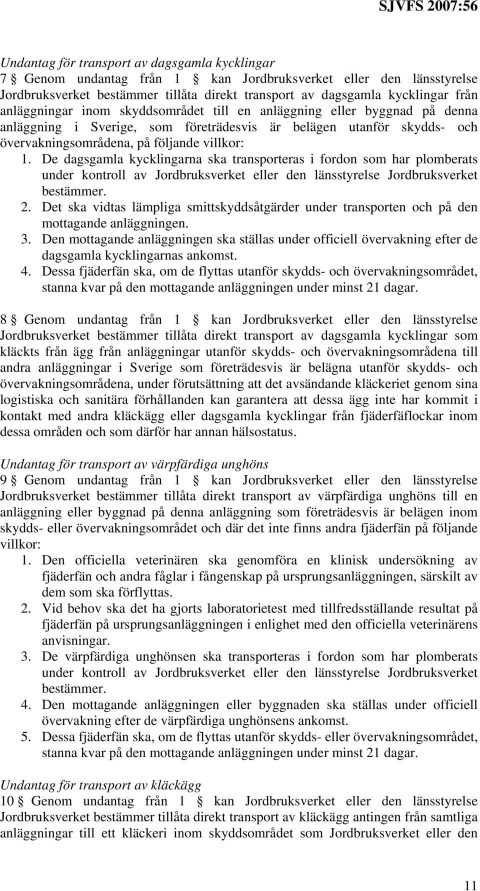 De dagsgamla kycklingarna ska transporteras i fordon som har plomberats under kontroll av Jordbruksverket eller den länsstyrelse Jordbruksverket bestämmer. 2.