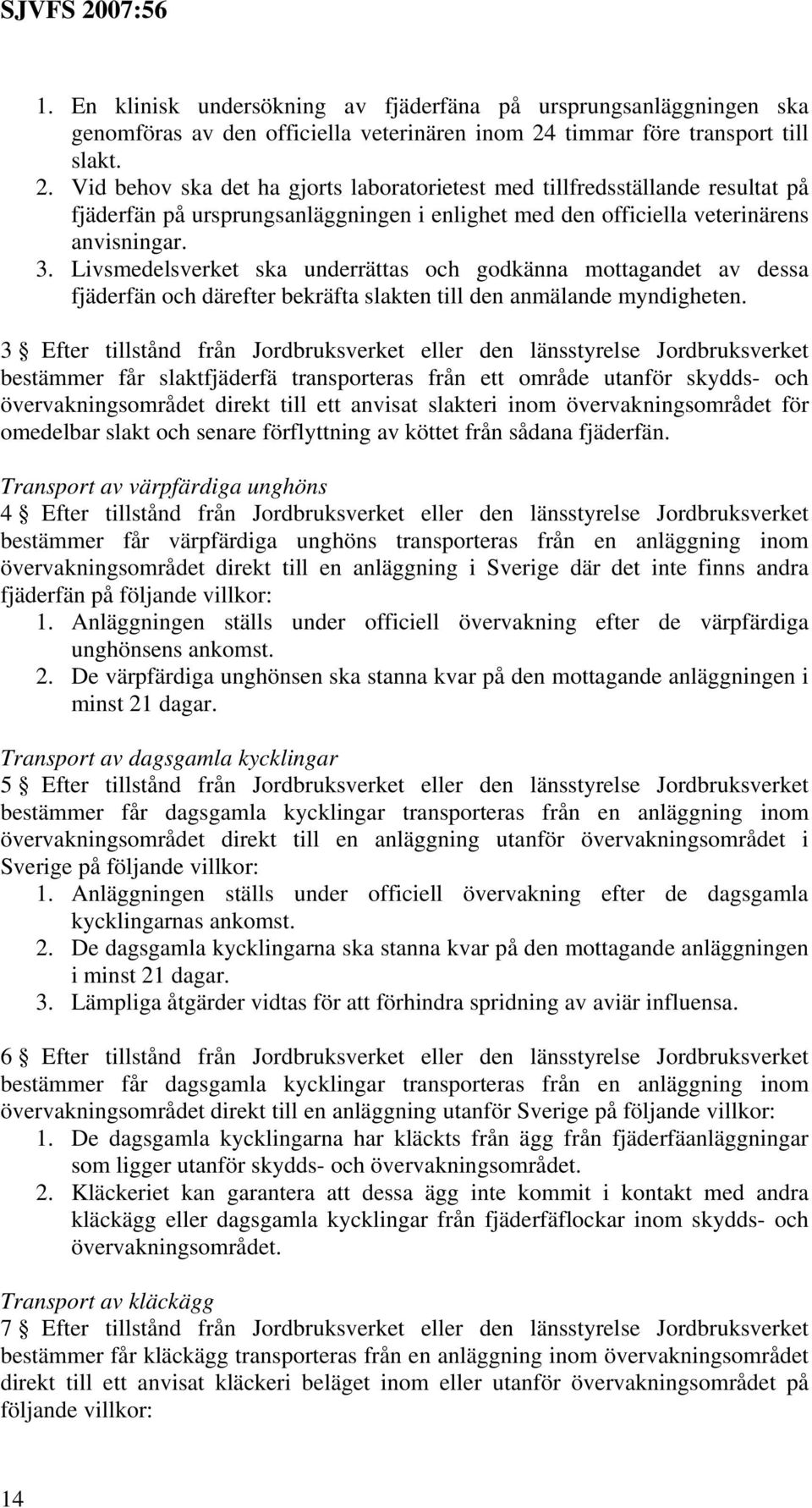 Vid behov ska det ha gjorts laboratorietest med tillfredsställande resultat på fjäderfän på ursprungsanläggningen i enlighet med den officiella veterinärens anvisningar. 3.