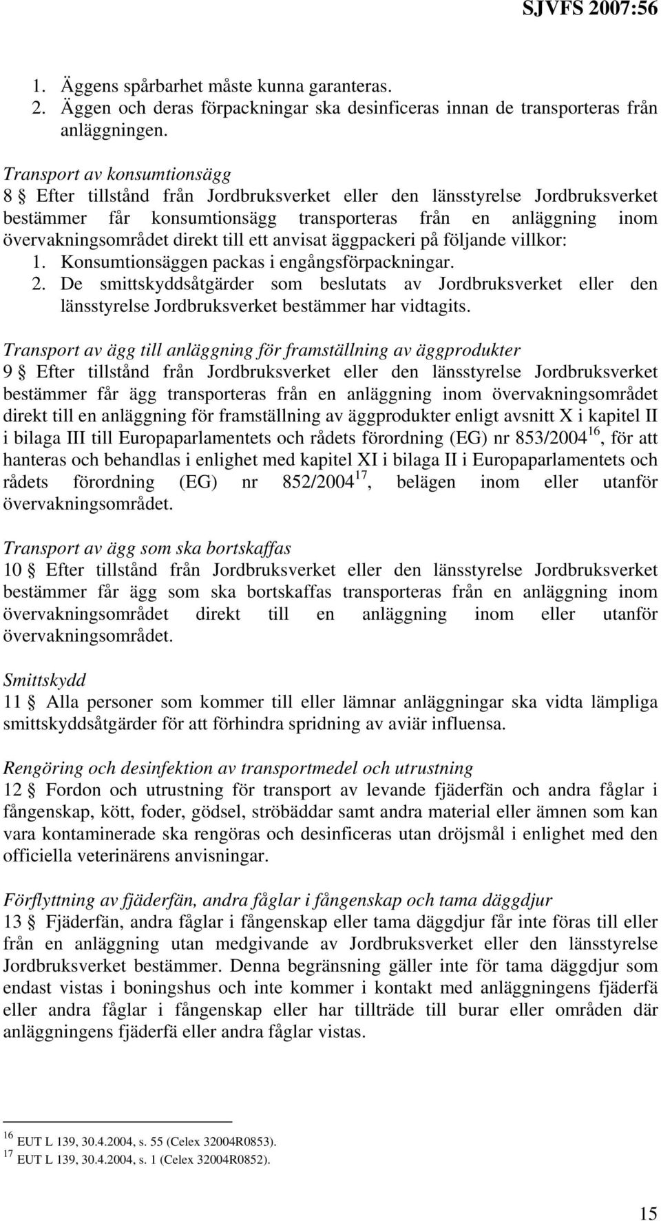 till ett anvisat äggpackeri på följande villkor: 1. Konsumtionsäggen packas i engångsförpackningar. 2.