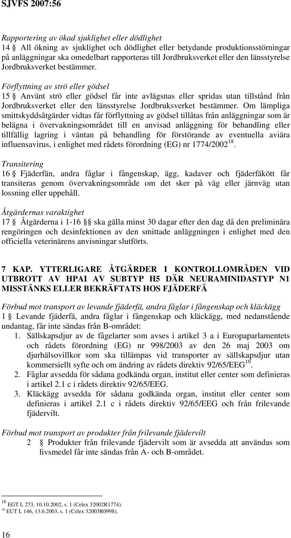 Förflyttning av strö eller gödsel 15 Använt strö eller gödsel får inte avlägsnas eller spridas utan tillstånd från Jordbruksverket eller  Om lämpliga smittskyddsåtgärder vidtas får förflyttning av