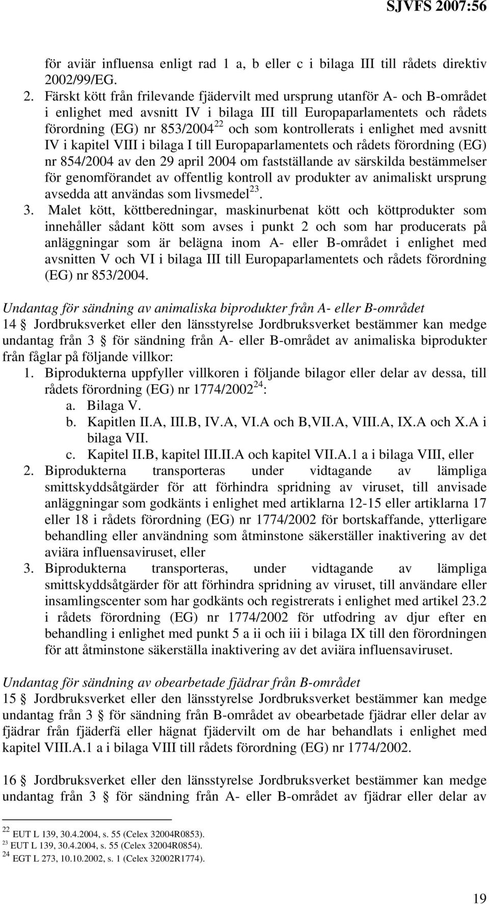 Färskt kött från frilevande fjädervilt med ursprung utanför A- och B-området i enlighet med avsnitt IV i bilaga III till Europaparlamentets och rådets förordning (EG) nr 853/2004 22 och som
