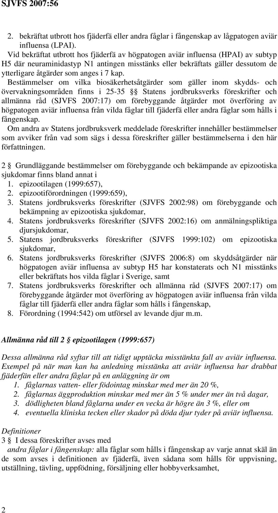 kap. Bestämmelser om vilka biosäkerhetsåtgärder som gäller inom skydds- och övervakningsområden finns i 25-35 Statens jordbruksverks föreskrifter och allmänna råd (SJVFS 2007:17) om förebyggande