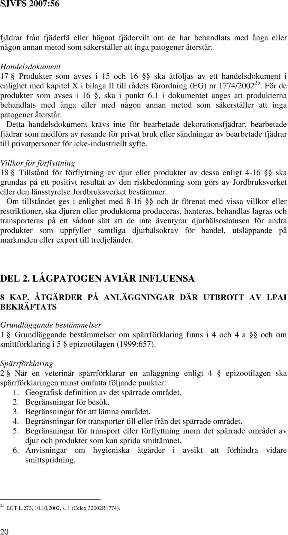 För de produkter som avses i 16, ska i punkt 6.1 i dokumentet anges att produkterna behandlats med ånga eller med någon annan metod som säkerställer att inga patogener återstår.