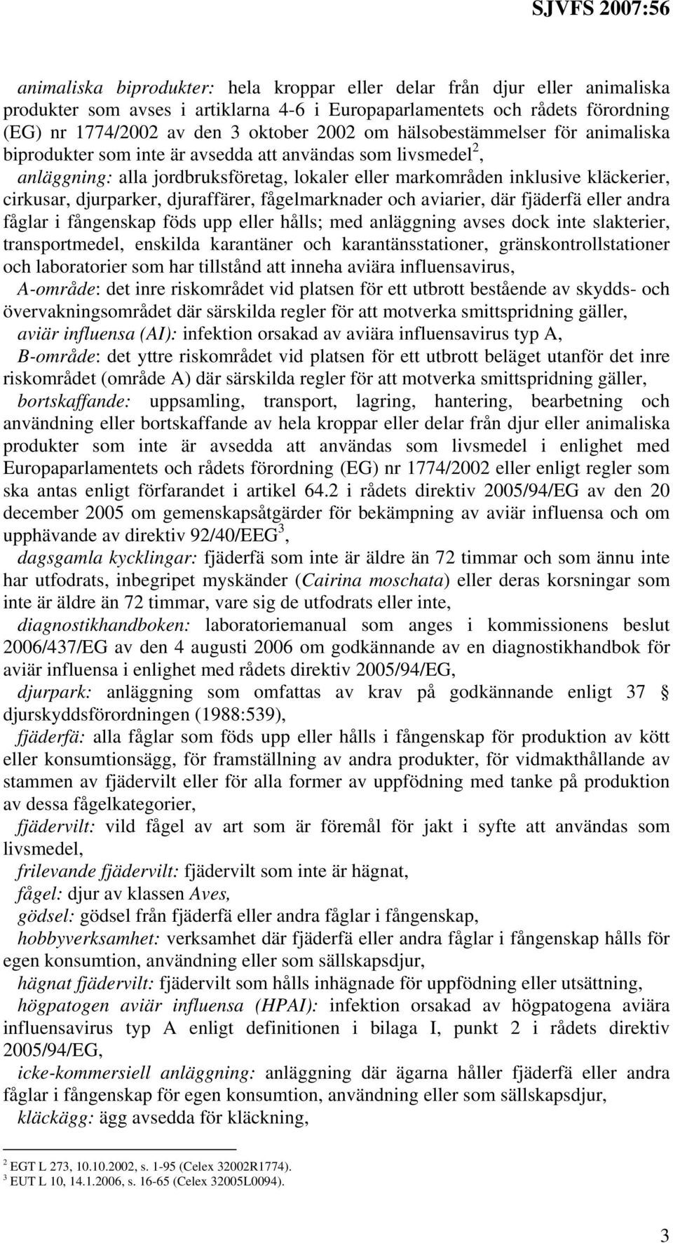 djuraffärer, fågelmarknader och aviarier, där fjäderfä eller andra fåglar i fångenskap föds upp eller hålls; med anläggning avses dock inte slakterier, transportmedel, enskilda karantäner och