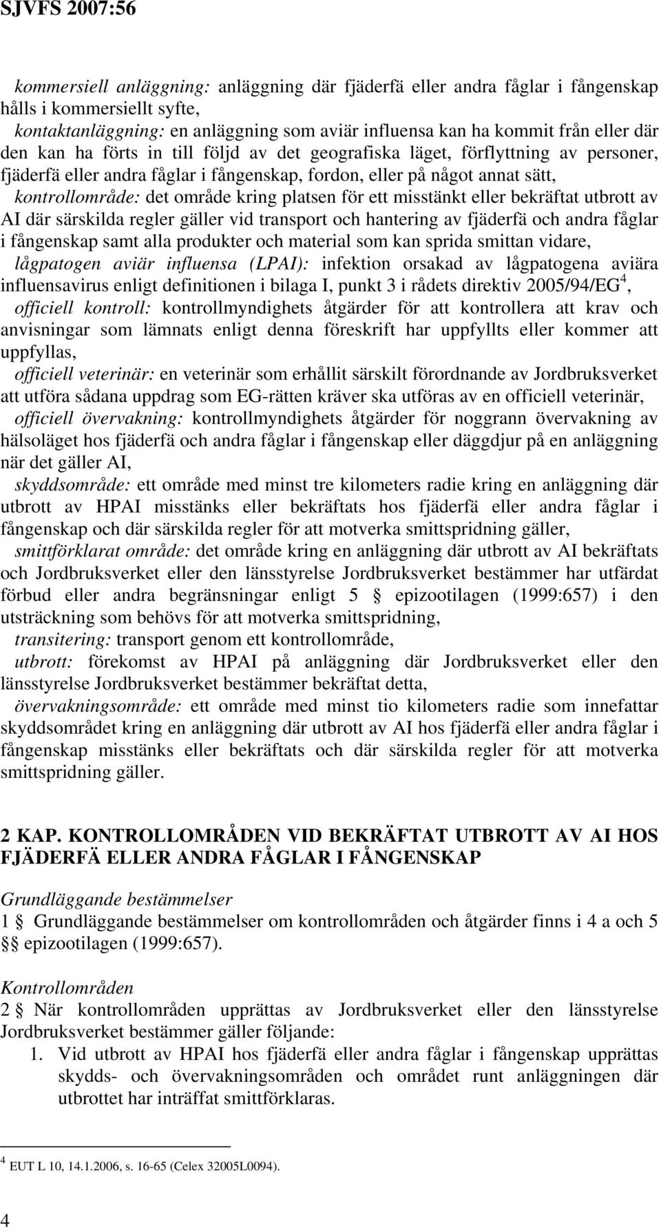 ett misstänkt eller bekräftat utbrott av AI där särskilda regler gäller vid transport och hantering av fjäderfä och andra fåglar i fångenskap samt alla produkter och material som kan sprida smittan