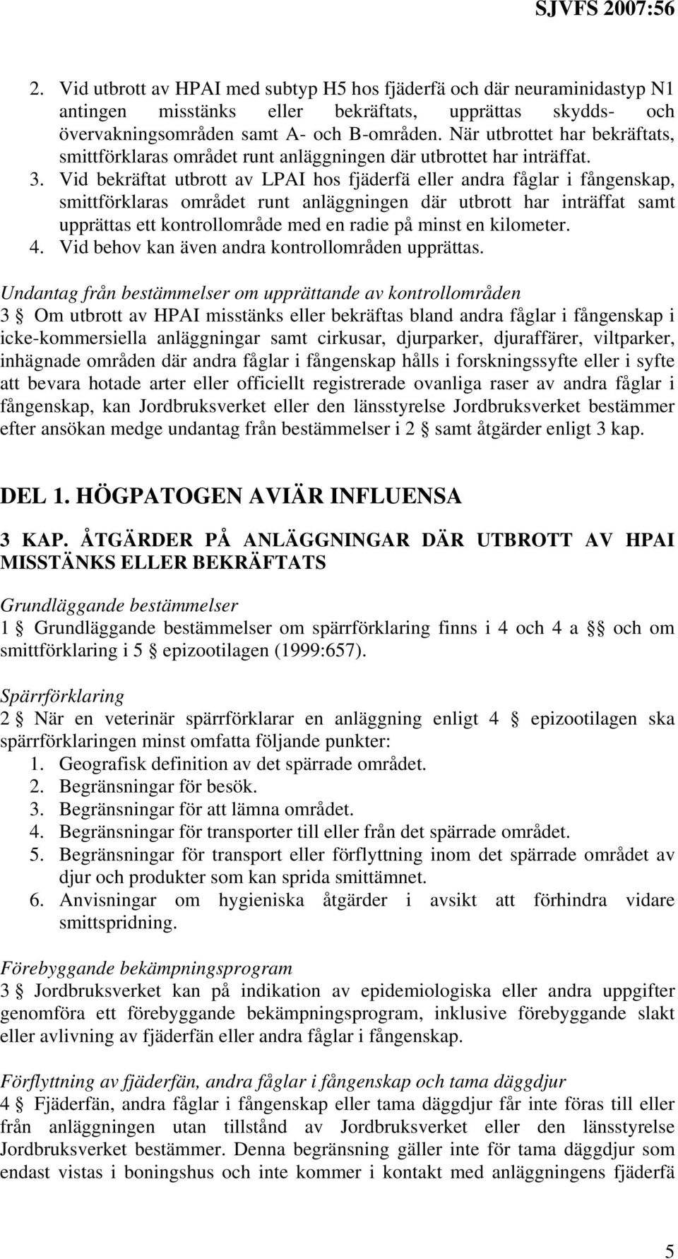 Vid bekräftat utbrott av LPAI hos fjäderfä eller andra fåglar i fångenskap, smittförklaras området runt anläggningen där utbrott har inträffat samt upprättas ett kontrollområde med en radie på minst