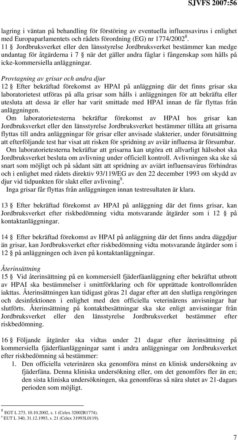 Provtagning av grisar och andra djur 12 Efter bekräftad förekomst av HPAI på anläggning där det finns grisar ska laboratorietest utföras på alla grisar som hålls i anläggningen för att bekräfta eller