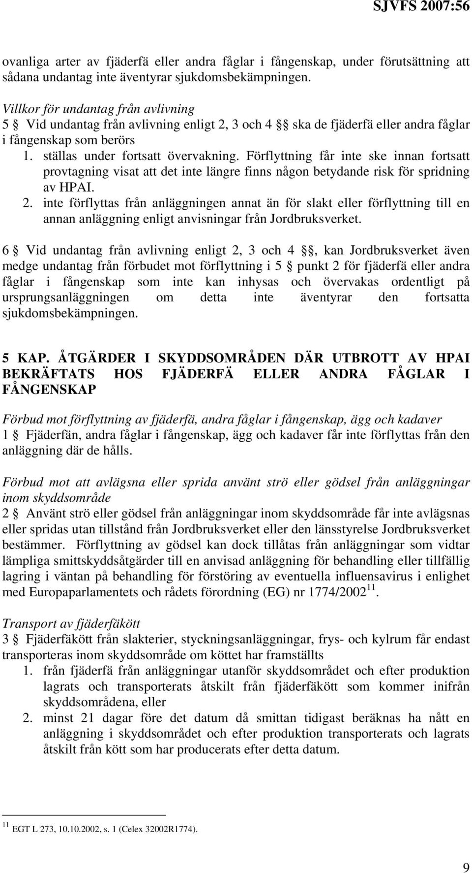 Förflyttning får inte ske innan fortsatt provtagning visat att det inte längre finns någon betydande risk för spridning av HPAI. 2.