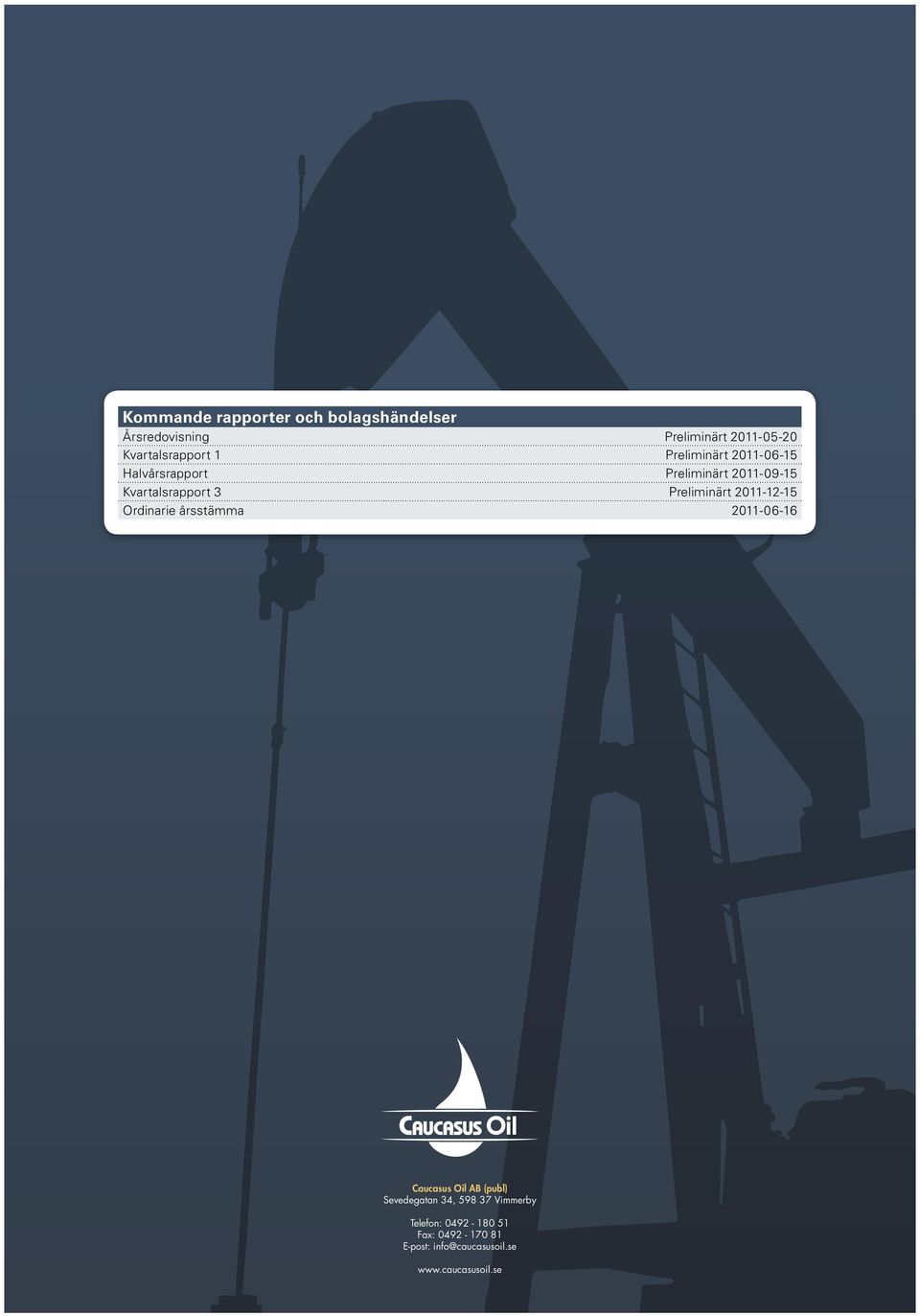 Kvartalsrapport 3 Preliminärt 2011-12-15 Ordinarie årsstämma 2011-06-16 Caucasus Oil AB