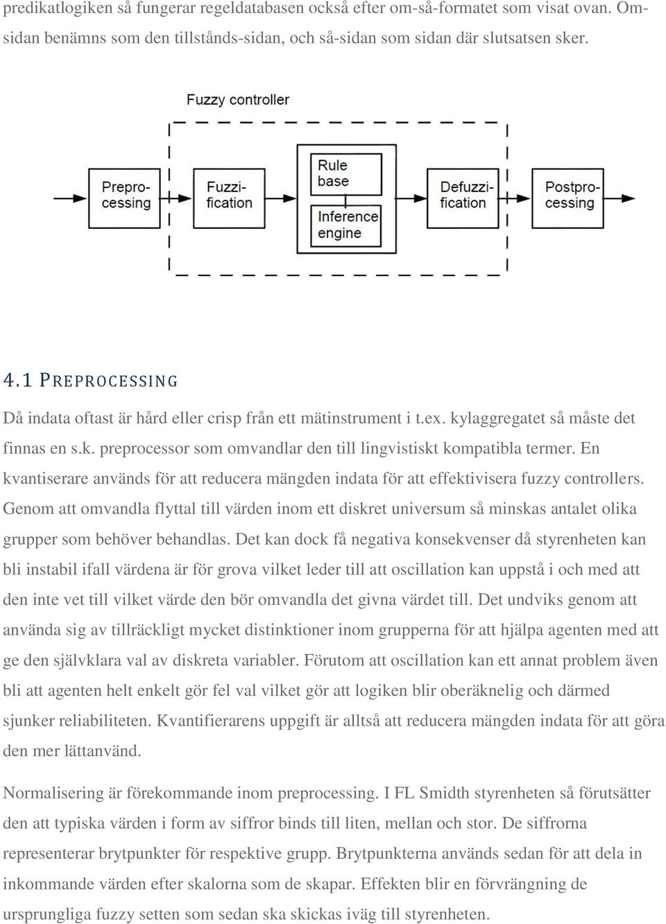 En kvantiserare används för att reducera mängden indata för att effektivisera fuzzy controllers.