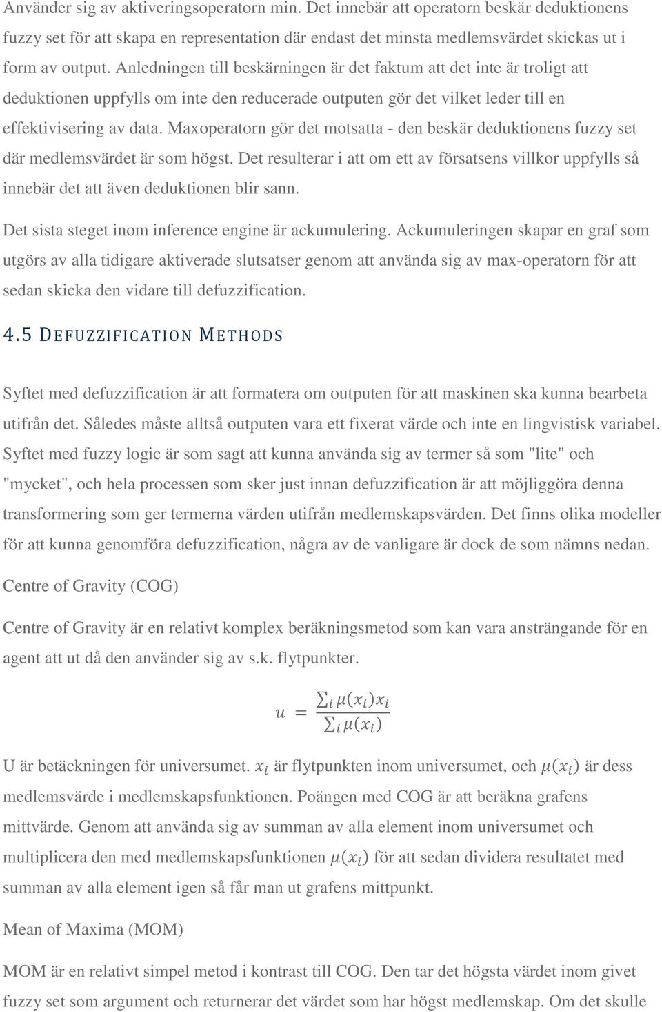 Maxoperatorn gör det motsatta - den beskär deduktionens fuzzy set där medlemsvärdet är som högst.