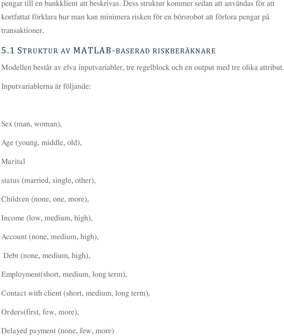1 STRUKTUR AV MATLAB-BASERAD RISKBERÄKNAR E Modellen består av elva inputvariabler, tre regelblock och en output med tre olika attribut.