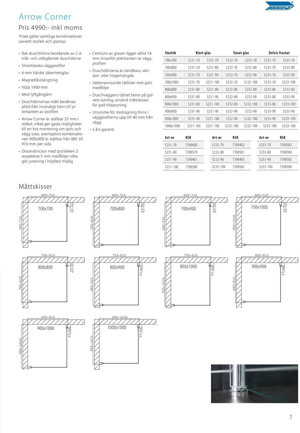 vilket ger goda möjligheter till en bra montering om golv och vägg lutar, exempelvis kombinationen 900x900 är ställbar från 885 till 910 mm per sida Distansbrickor med tjockleken 2 respektive 5 mm