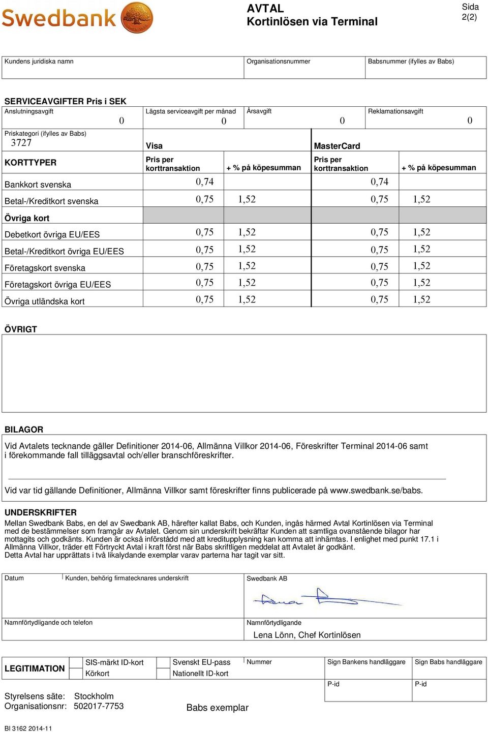 Definitioner 2014-06, Allmänna Villkor 2014-06, Föreskrifter Terminal 2014-06 samt i förekommande fall tilläggsavtal och/eller branschföreskrifter.