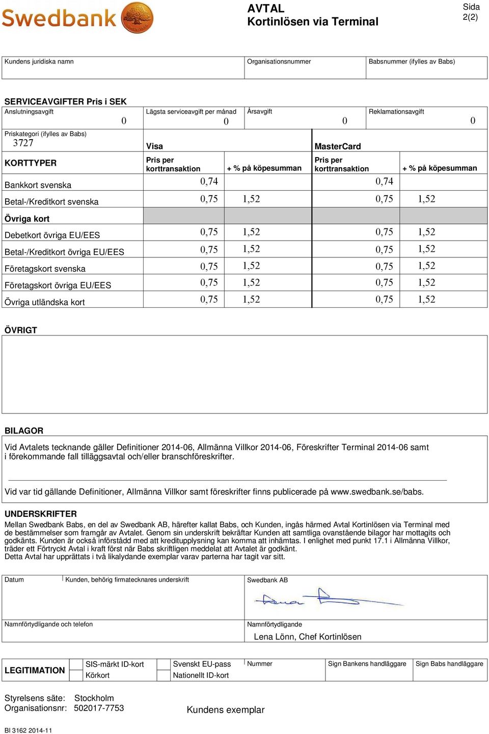 Definitioner 2014-06, Allmänna Villkor 2014-06, Föreskrifter Terminal 2014-06 samt i förekommande fall tilläggsavtal och/eller branschföreskrifter.