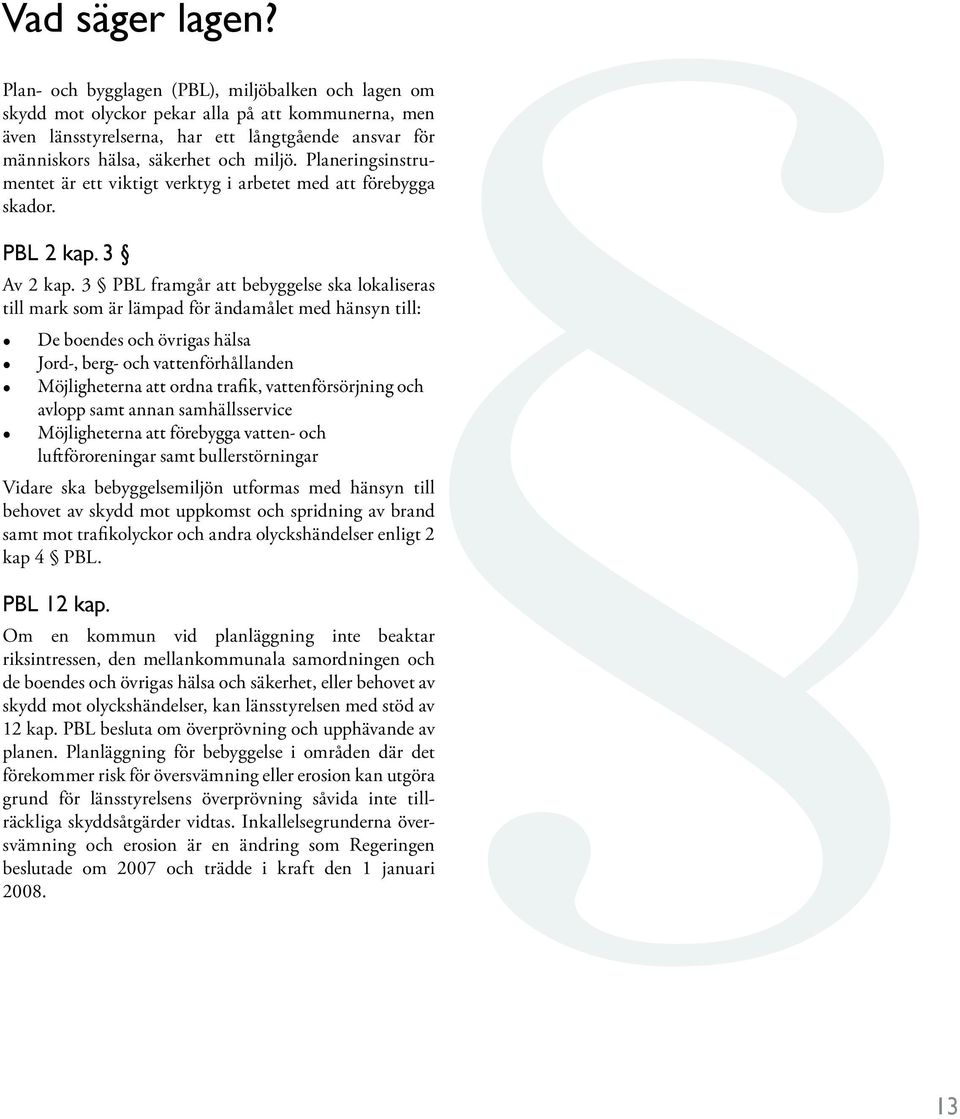 Planeringsinstrumentet är ett viktigt verktyg i arbetet med att förebygga skador. PBL 2 kap. 3 Av 2 kap.