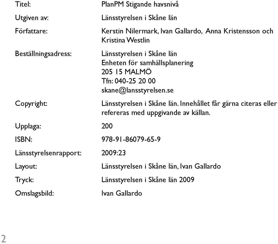 040-25 20 00 skane@lansstyrelsen.se ISBN: 978-91-86079-65-9 Länsstyrelsenrapport: 2009:23 Layout: Länsstyrelsen i Skåne län.