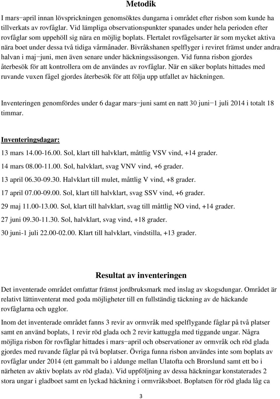 Flertalet rovfågelsarter är som mycket aktiva nära boet under dessa två tidiga vårmånader.