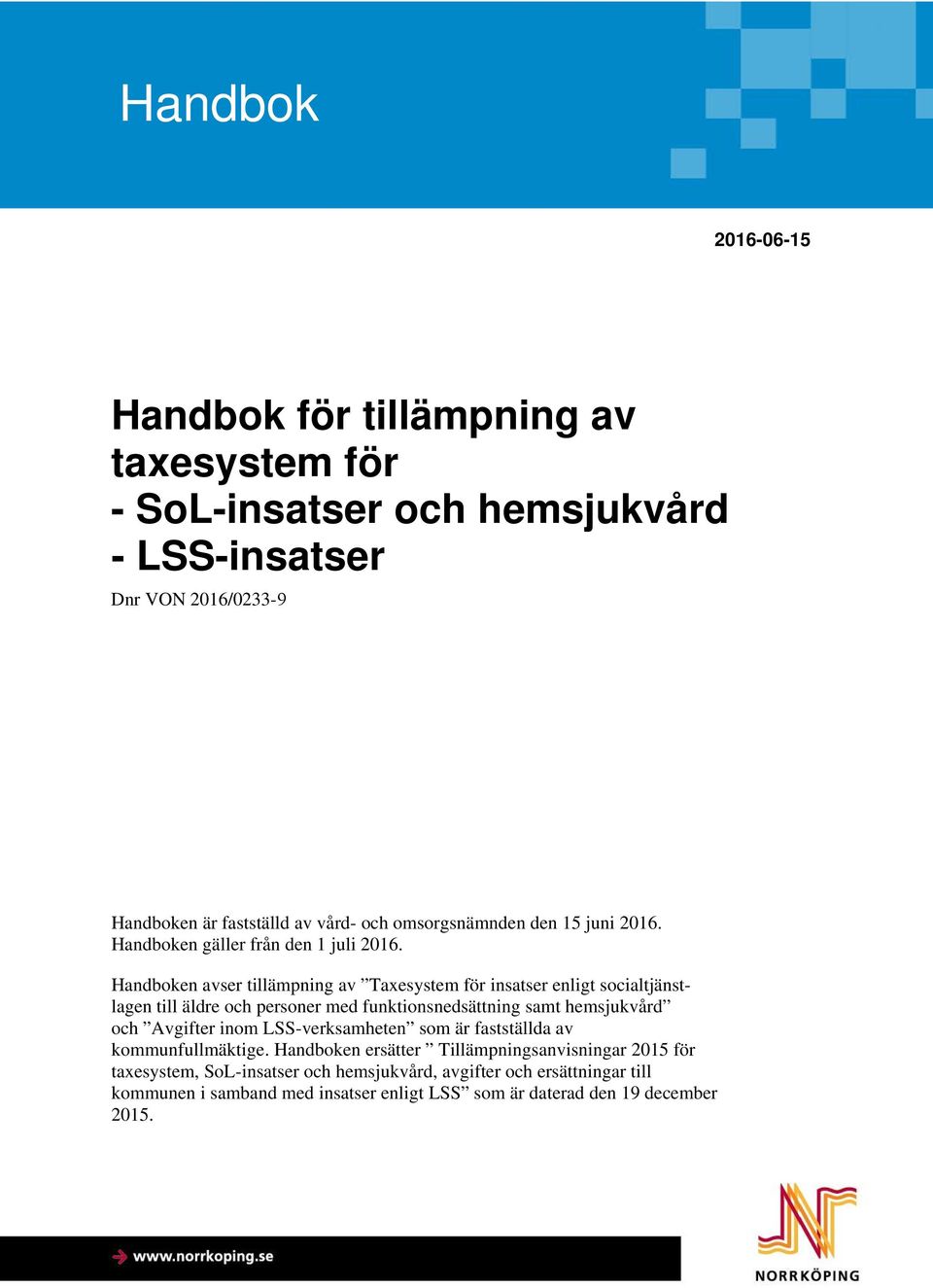 Handboken avser tillämpning av Taxesystem för insatser enligt socialtjänstlagen till äldre och personer med funktionsnedsättning samt hemsjukvård och Avgifter inom