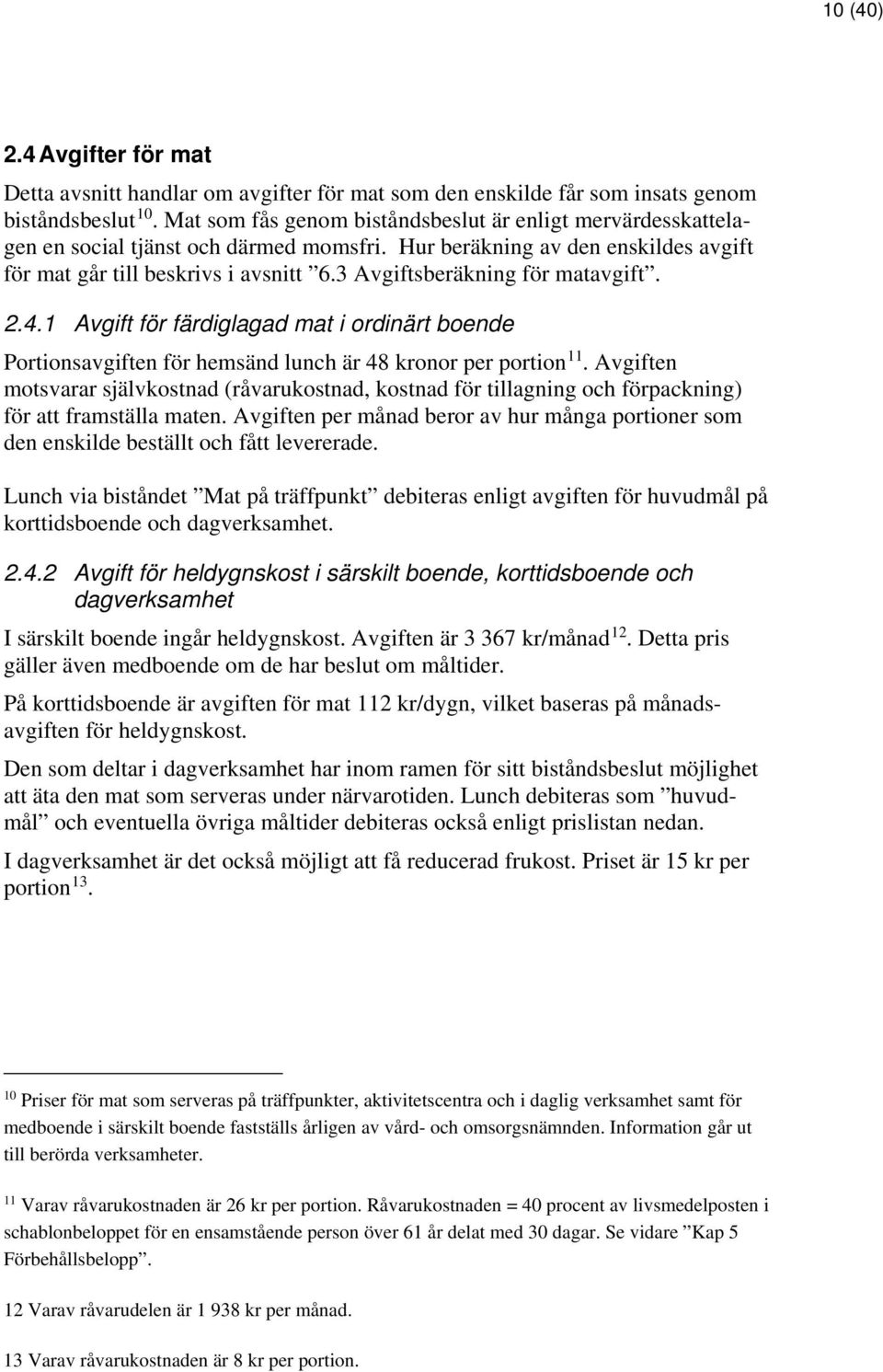 3 Avgiftsberäkning för matavgift. 2.4.1 Avgift för färdiglagad mat i ordinärt boende Portionsavgiften för hemsänd lunch är 48 kronor per portion 11.