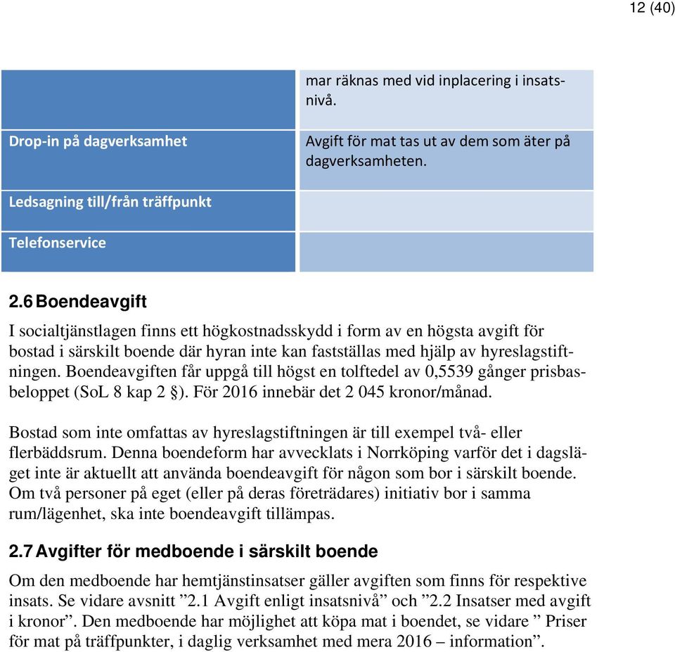 Boendeavgiften får uppgå till högst en tolftedel av 0,5539 gånger prisbasbeloppet (SoL 8 kap 2 ). För 2016 innebär det 2 045 kronor/månad.