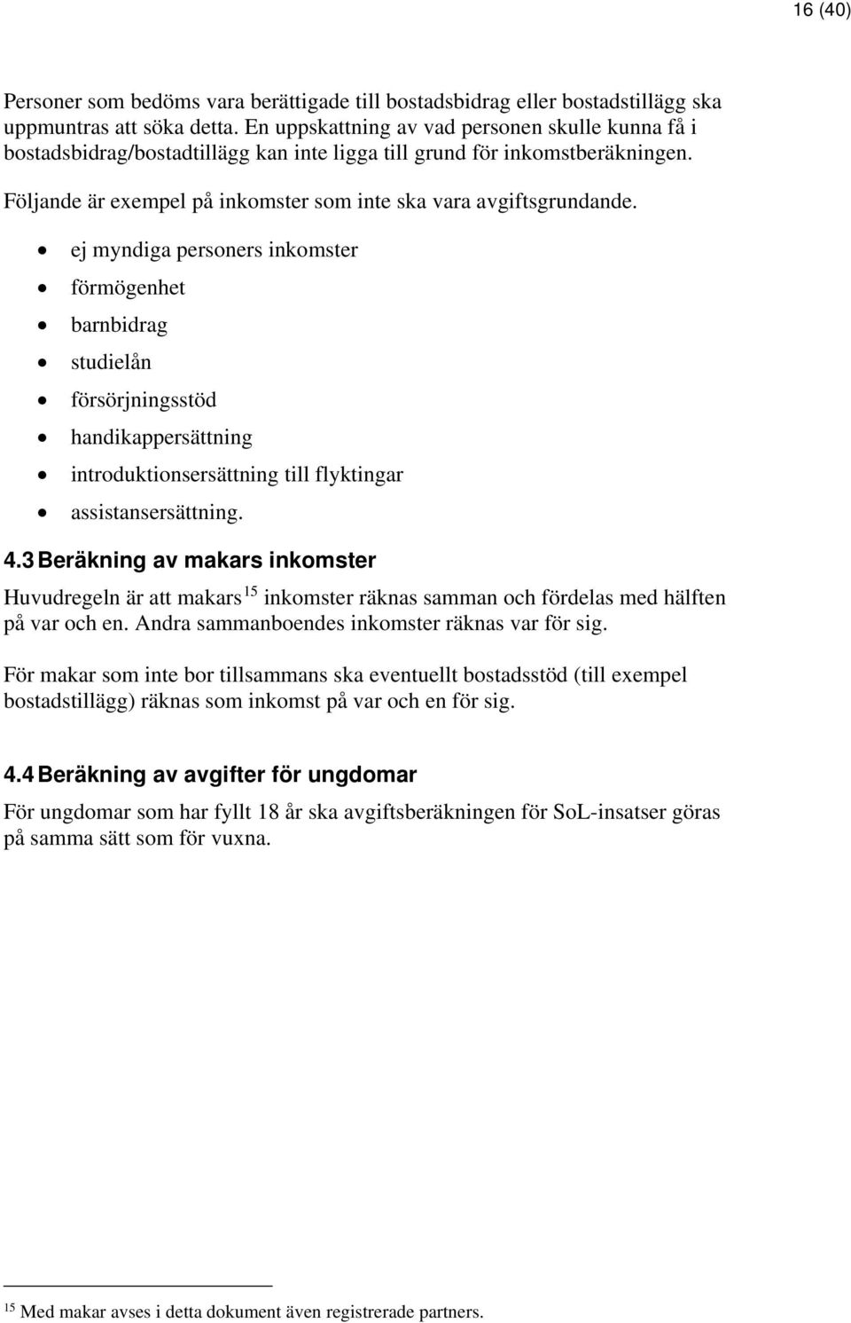 ej myndiga personers inkomster förmögenhet barnbidrag studielån försörjningsstöd handikappersättning introduktionsersättning till flyktingar assistansersättning. 4.