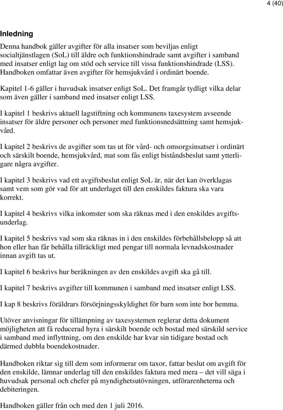 Det framgår tydligt vilka delar som även gäller i samband med insatser enligt LSS.