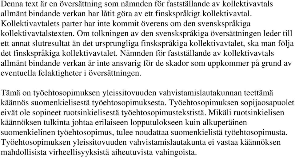 Om tolkningen av den svenskspråkiga översättningen leder till ett annat slutresultat än det ursprungliga finskspråkiga kollektivavtalet, ska man följa det finskspråkiga kollektivavtalet.