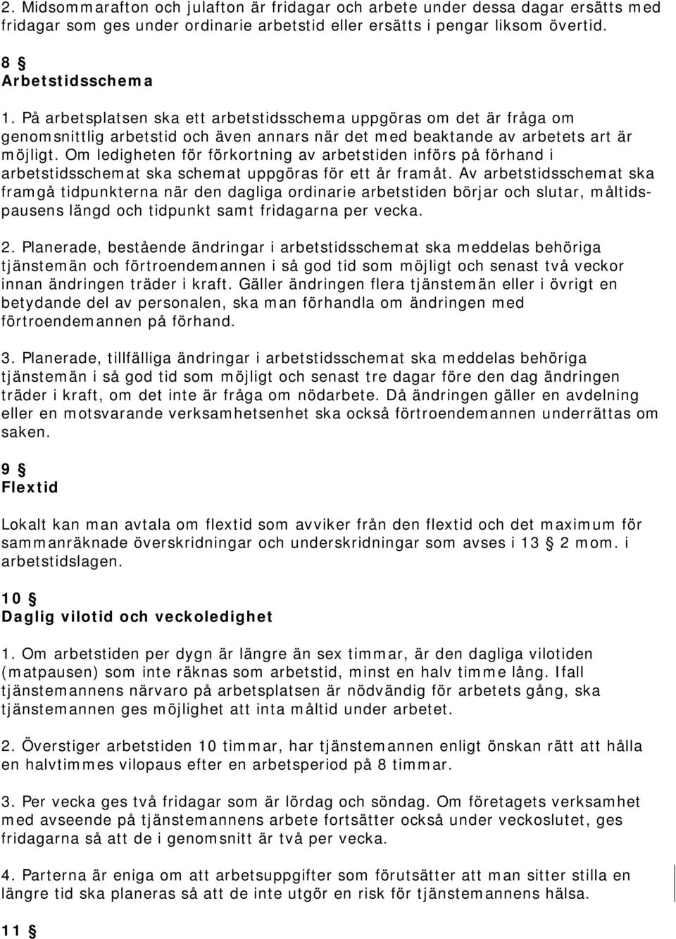 Om ledigheten för förkortning av arbetstiden införs på förhand i arbetstidsschemat ska schemat uppgöras för ett år framåt.