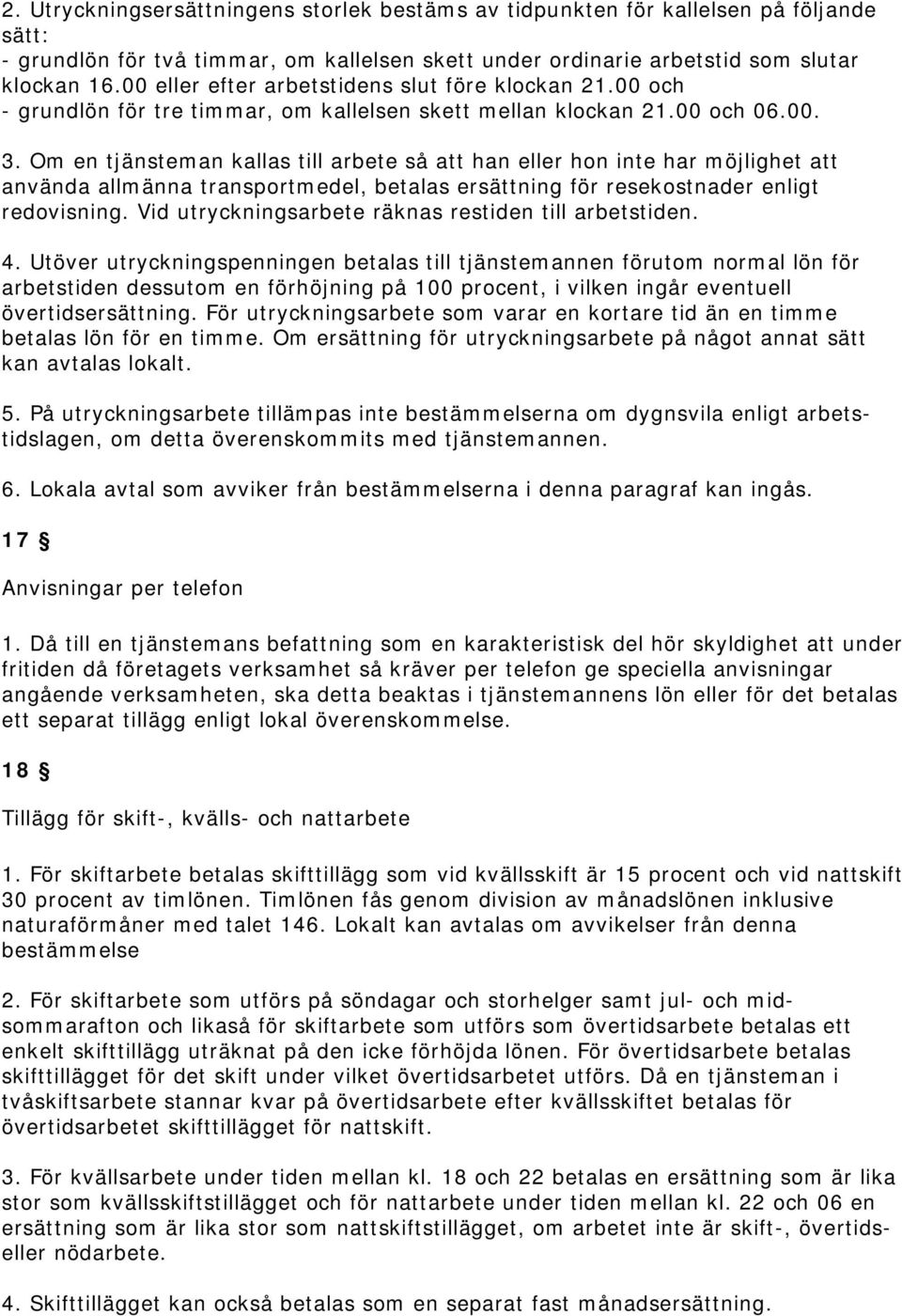 Om en tjänsteman kallas till arbete så att han eller hon inte har möjlighet att använda allmänna transportmedel, betalas ersättning för resekostnader enligt redovisning.