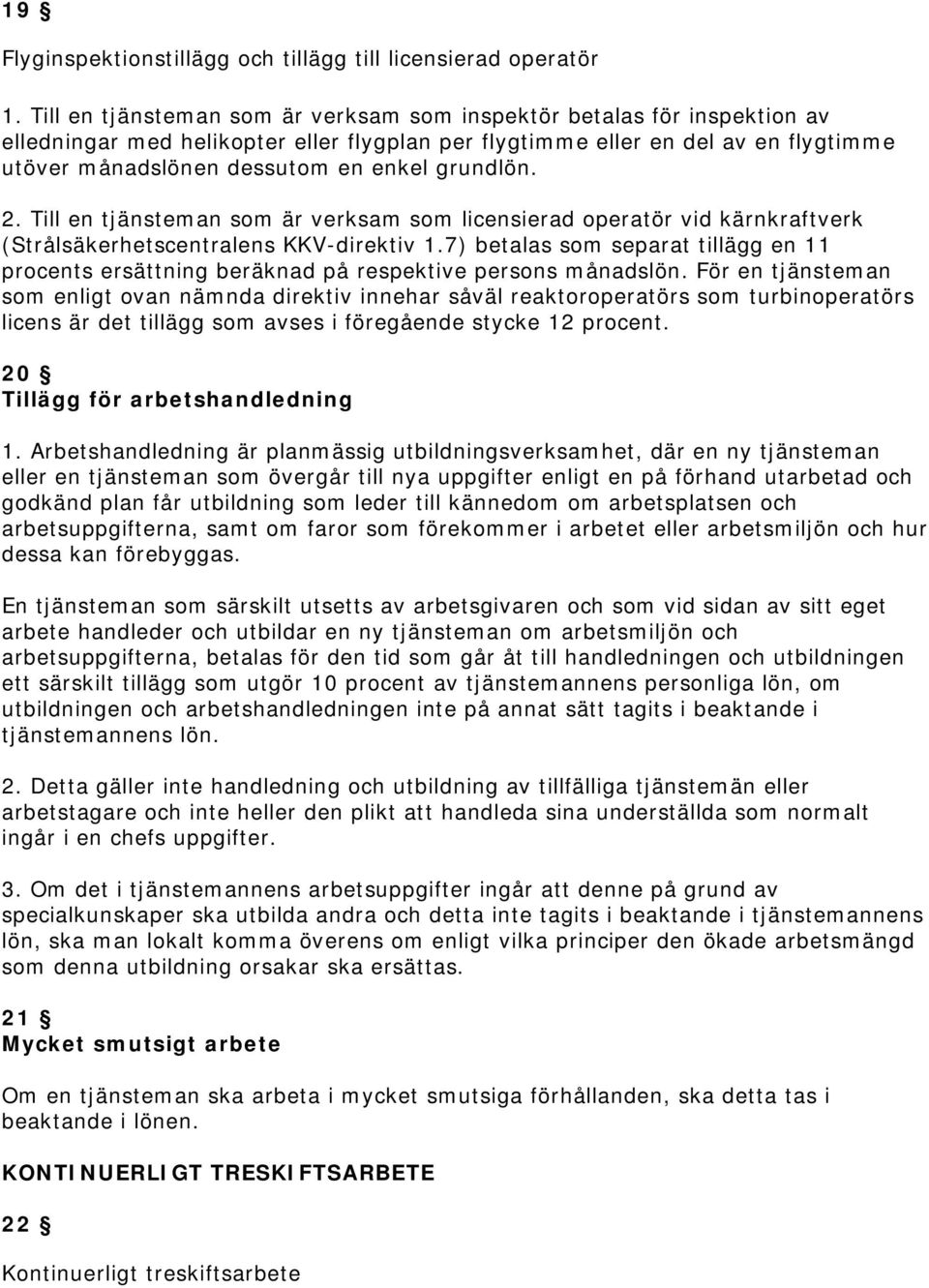 grundlön. 2. Till en tjänsteman som är verksam som licensierad operatör vid kärnkraftverk (Strålsäkerhetscentralens KKV-direktiv 1.