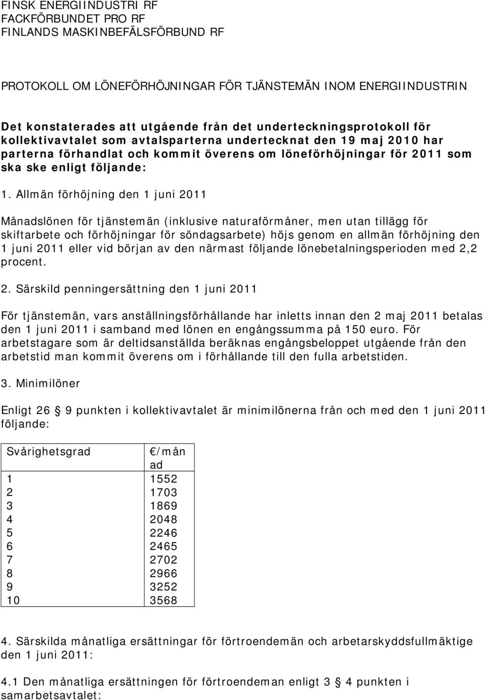 Allmän förhöjning den 1 juni 2011 Månadslönen för tjänstemän (inklusive naturaförmåner, men utan tillägg för skiftarbete och förhöjningar för söndagsarbete) höjs genom en allmän förhöjning den 1 juni