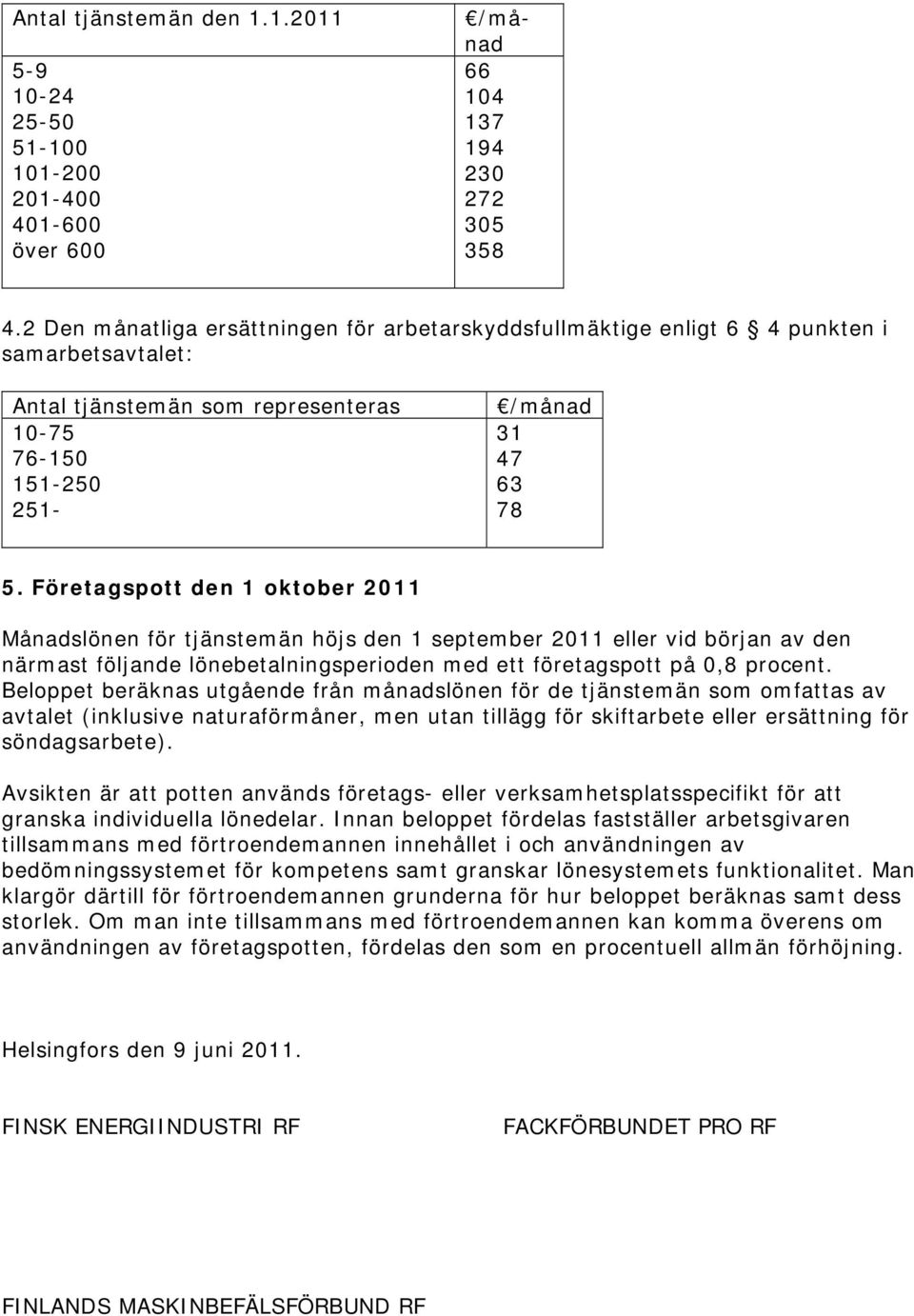 Företagspott den 1 oktober 2011 Månadslönen för tjänstemän höjs den 1 september 2011 eller vid början av den närmast följande lönebetalningsperioden med ett företagspott på 0,8 procent.
