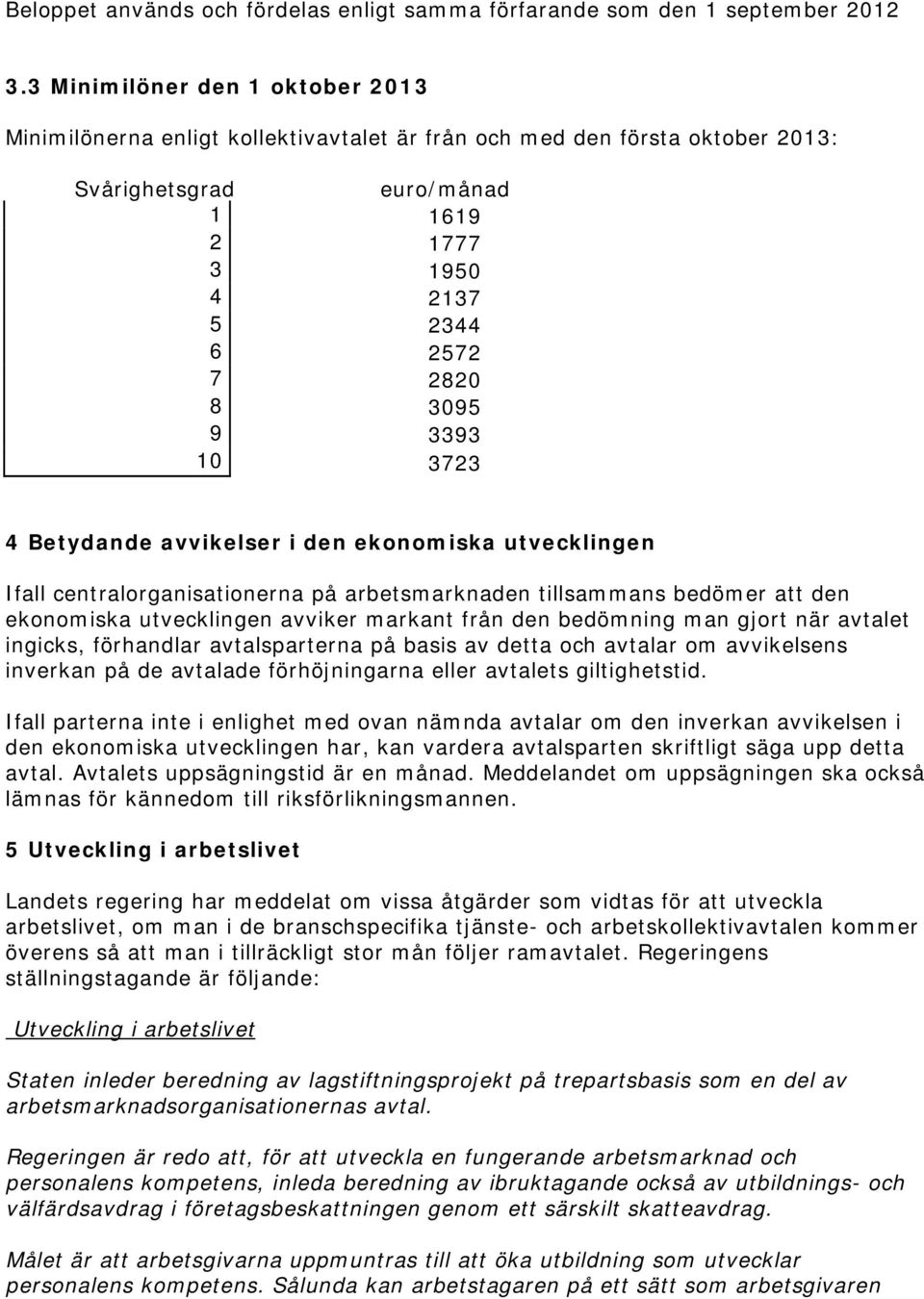 3393 10 3723 4 Betydande avvikelser i den ekonomiska utvecklingen Ifall centralorganisationerna på arbetsmarknaden tillsammans bedömer att den ekonomiska utvecklingen avviker markant från den