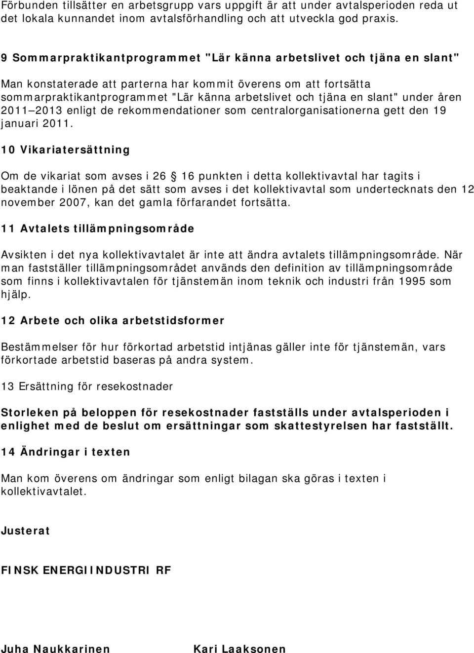 en slant" under åren 2011 2013 enligt de rekommendationer som centralorganisationerna gett den 19 januari 2011.