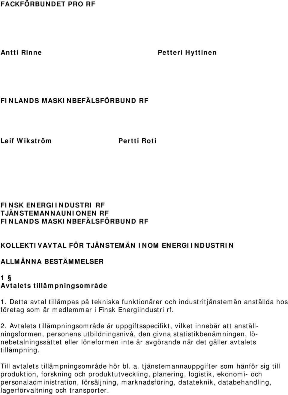Detta avtal tillämpas på tekniska funktionärer och industritjänstemän anställda hos företag som är medlemmar i Finsk Energiindustri rf. 2.