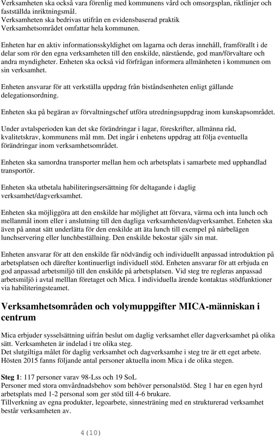 Enheten har en aktiv informationsskyldighet om lagarna och deras innehåll, framförallt i de delar som rör den egna verksamheten till den enskilde, närstående, god man/förvaltare och andra myndigheter.