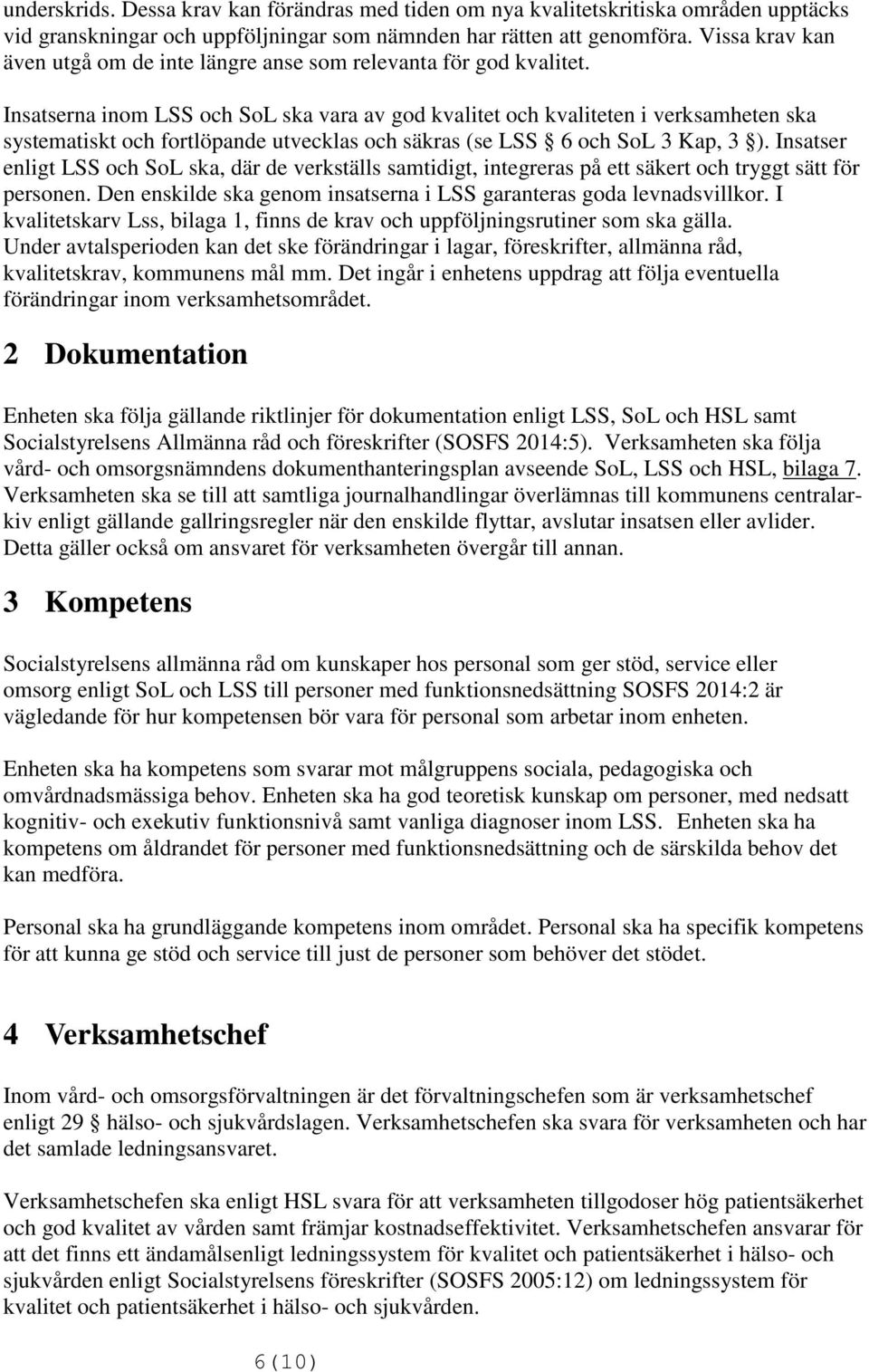 Insatserna inom LSS och SoL ska vara av god kvalitet och kvaliteten i verksamheten ska systematiskt och fortlöpande utvecklas och säkras (se LSS 6 och SoL 3 Kap, 3 ).