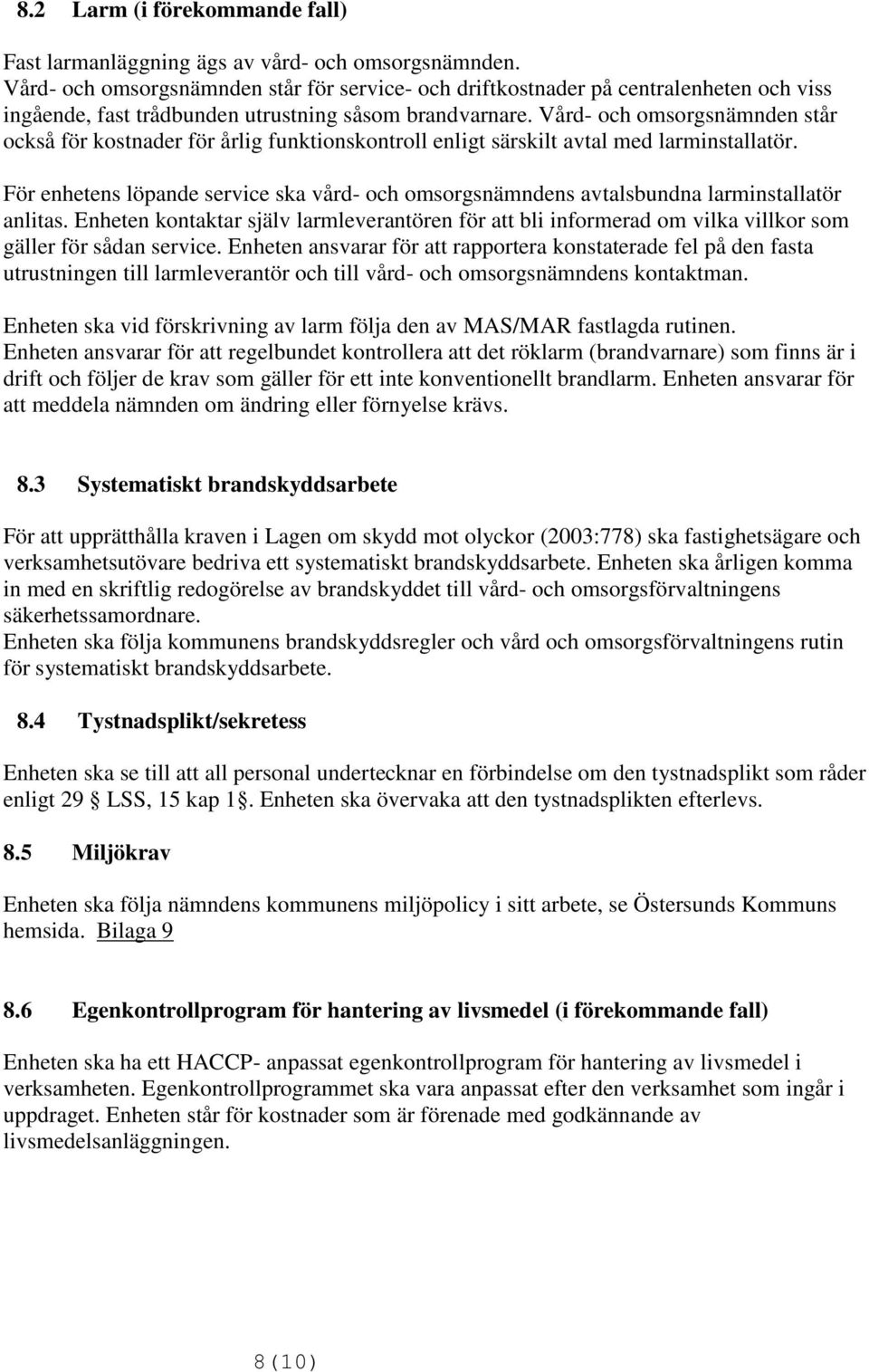 Vård- och omsorgsnämnden står också för kostnader för årlig funktionskontroll enligt särskilt avtal med larminstallatör.