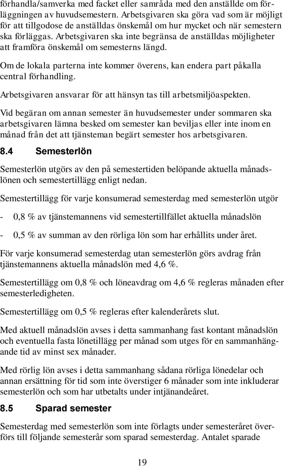 Arbetsgivaren ska inte begränsa de anställdas möjligheter att framföra önskemål om semesterns längd. Om de lokala parterna inte kommer överens, kan endera part påkalla central förhandling.