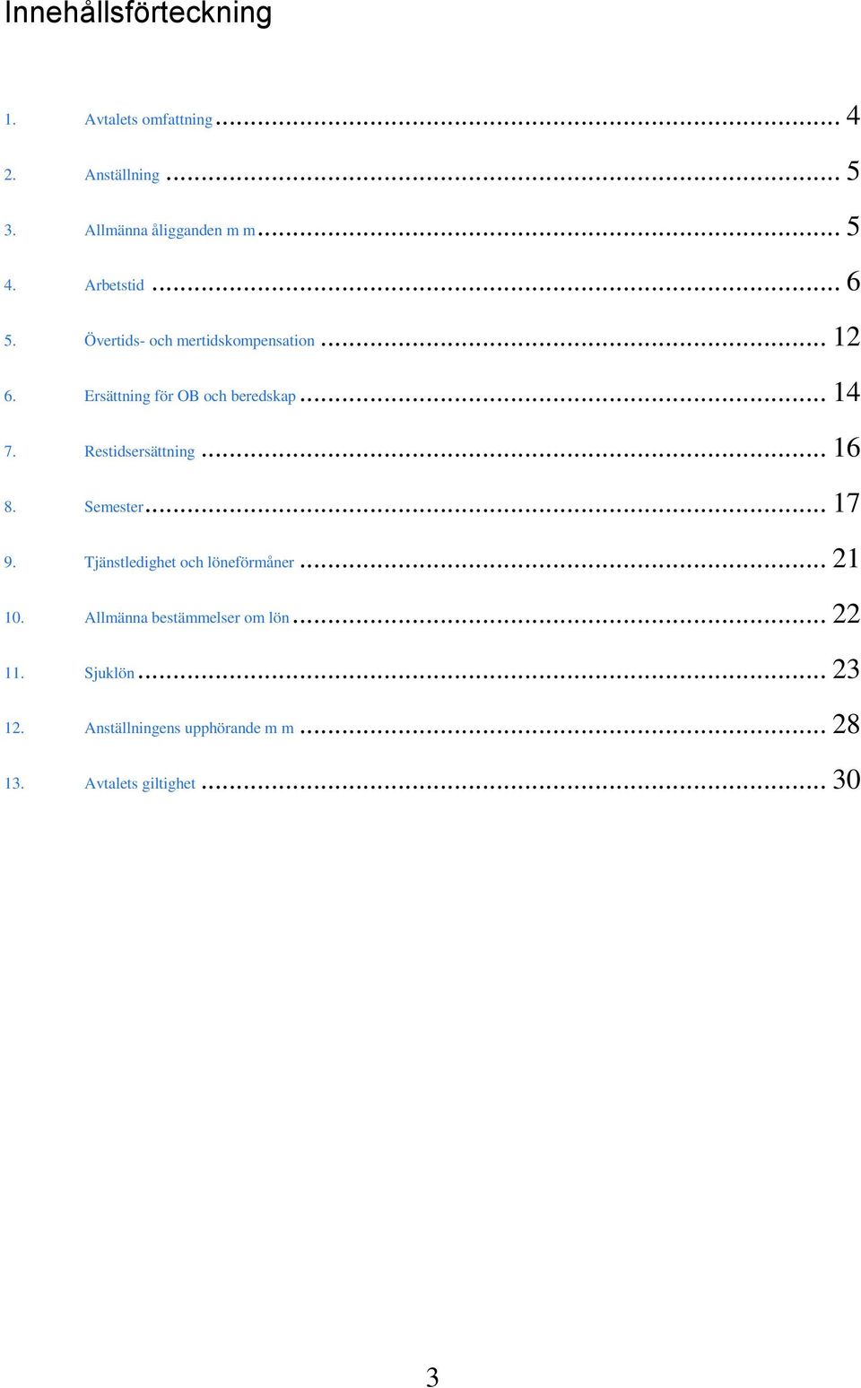 Restidsersättning... 16 8. Semester... 17 9. Tjänstledighet och löneförmåner... 21 10.