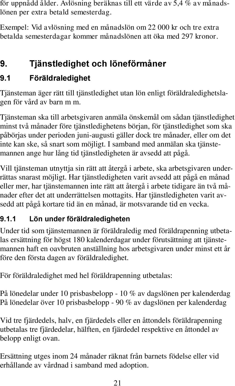 1 Föräldraledighet Tjänsteman äger rätt till tjänstledighet utan lön enligt föräldraledighetslagen för vård av barn m m.