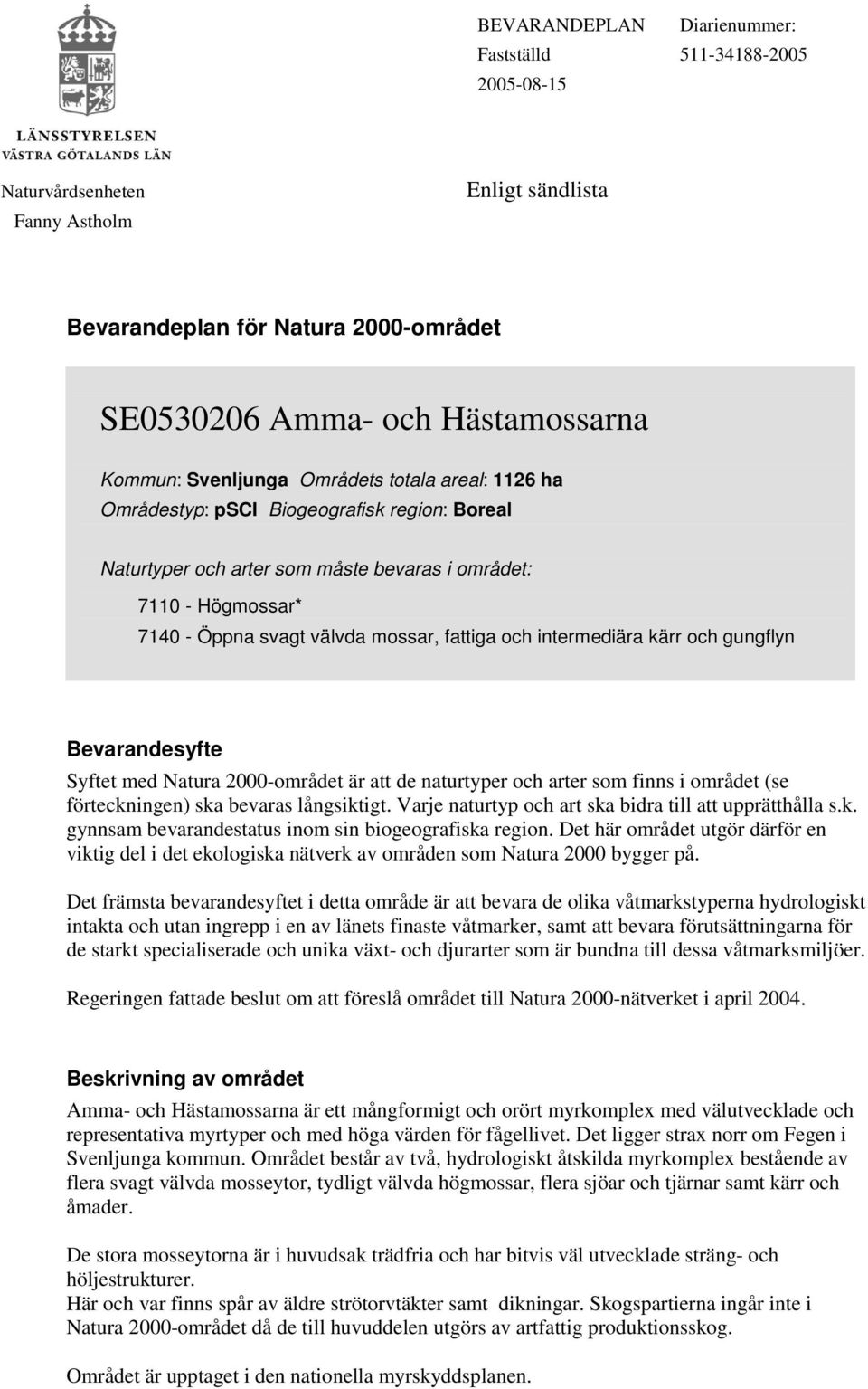 och intermediära kärr och gungflyn Bevarandesyfte Syftet med Natura 2000-området är att de naturtyper och arter som finns i området (se förteckningen) ska bevaras långsiktigt.