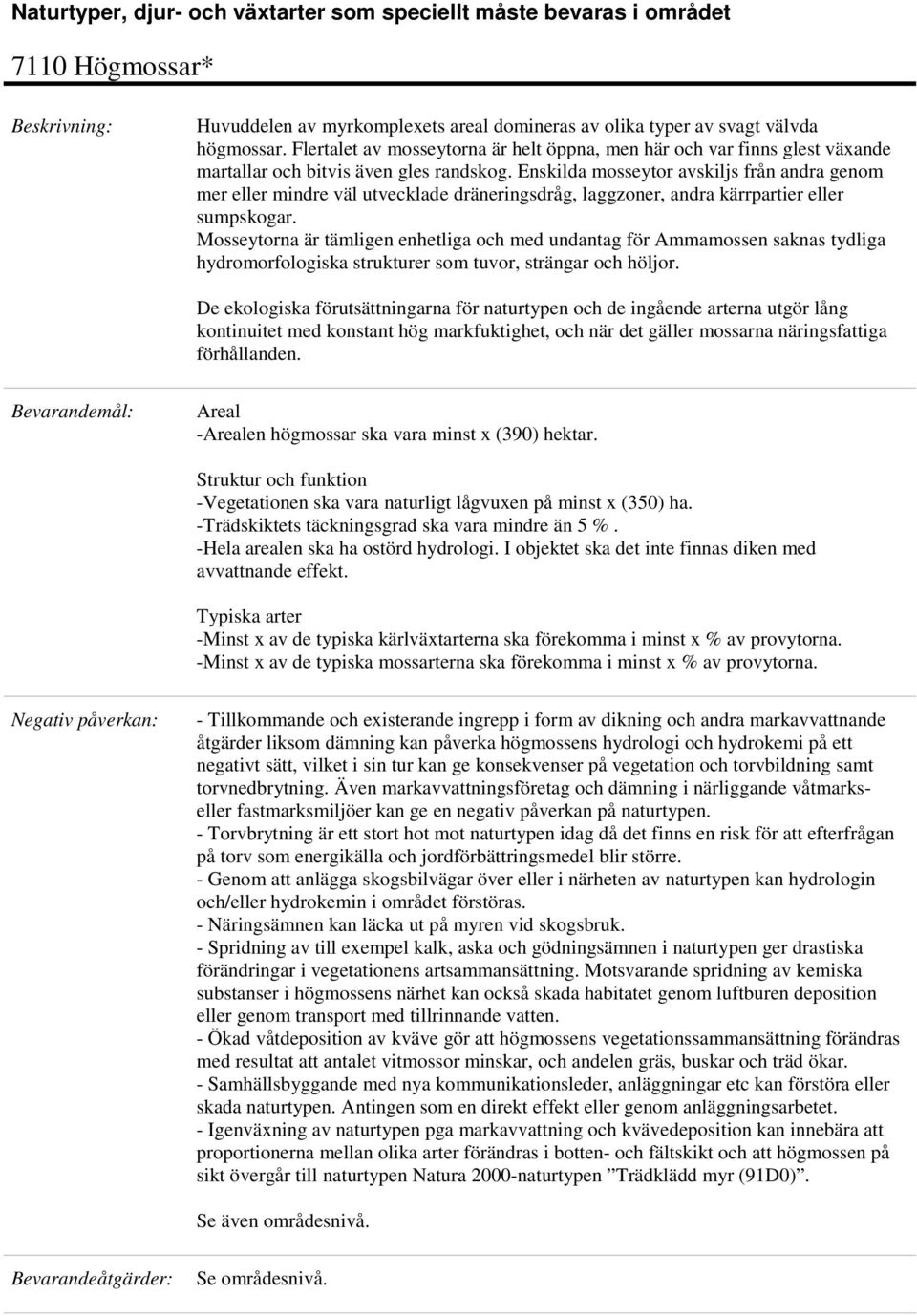Enskilda mosseytor avskiljs från andra genom mer eller mindre väl utvecklade dräneringsdråg, laggzoner, andra kärrpartier eller sumpskogar.