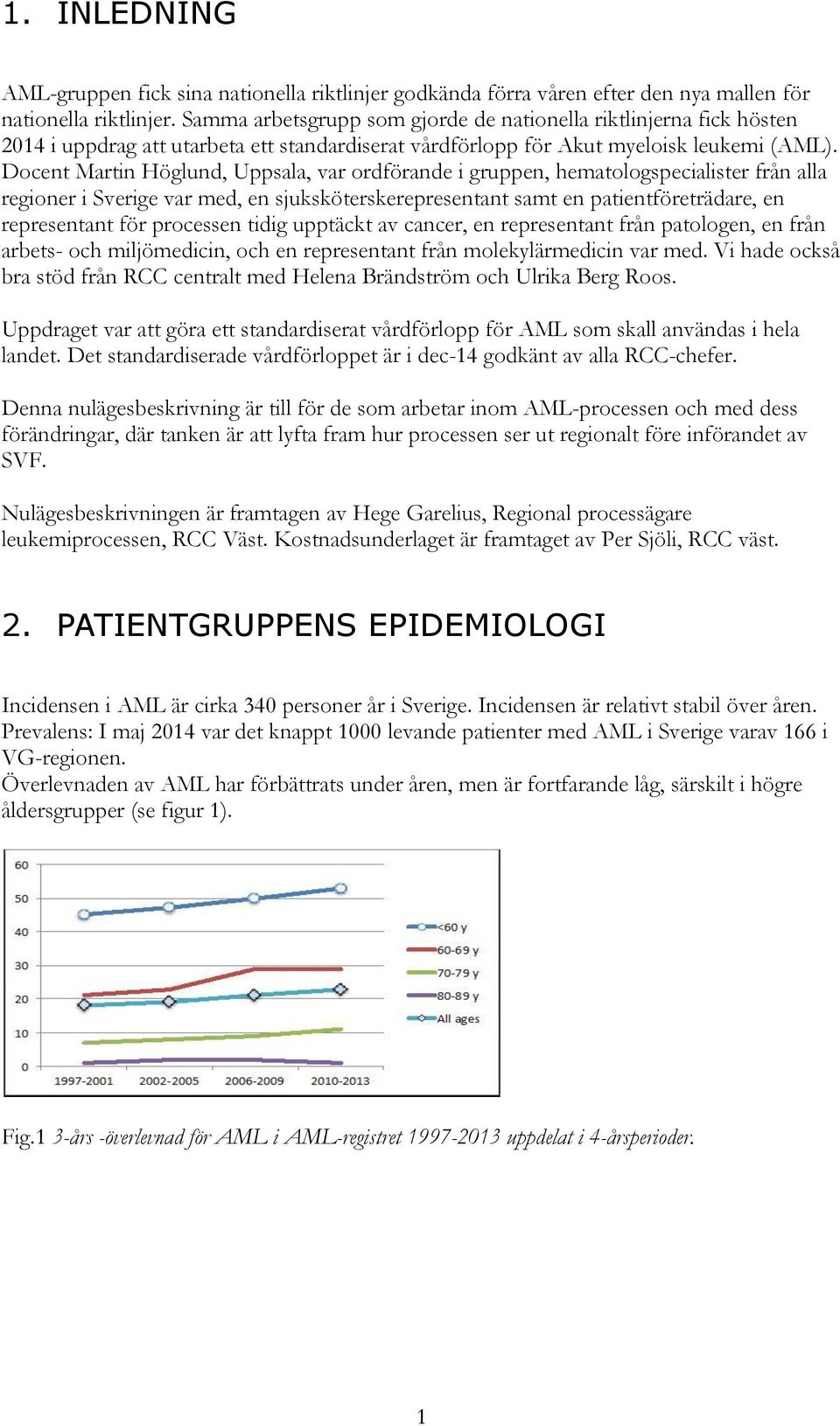 Docent Martin Höglund, Uppsala, var ordförande i gruppen, hematologspecialister från alla regioner i Sverige var med, en sjuksköterskerepresentant samt en patientföreträdare, en representant för