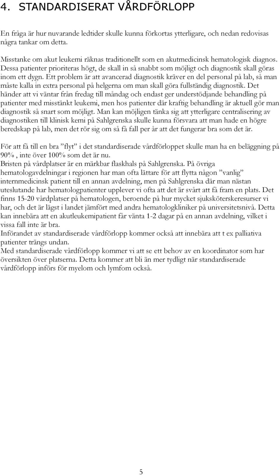 Ett problem är att avancerad diagnostik kräver en del personal på lab, så man måste kalla in extra personal på helgerna om man skall göra fullständig diagnostik.